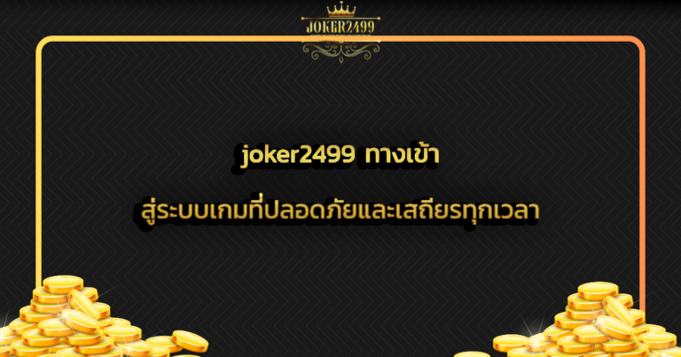 joker2499 ทางเข้า สู่ระบบเกมที่ปลอดภัยและเสถียรทุกเวลา